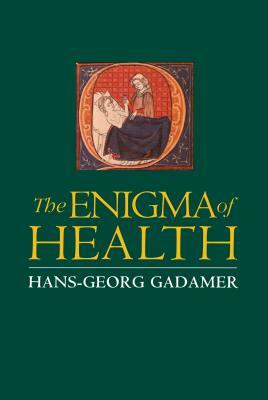 Enigma of Health: The Art of Healing in a Scientific Age by Hans-Georg Gadamer
