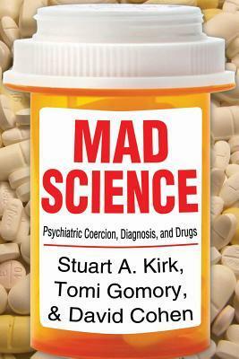 Mad Science: The Disorders of American Psychiatry by Stuart A. Kirk