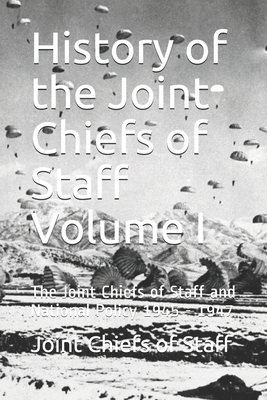 History of the Joint Chiefs of Staff Volume I: The Joint Chiefs of Staff and National Policy 1945 - 1947 by Joint Chiefs of Staff