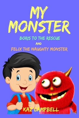 My Monster: Boris to the Rescue and Felix the Naughty Monster! by Kaz Campbell