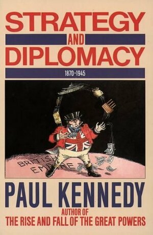Strategy and Diplomacy 1870-1945: Eight Studies by Paul Kennedy