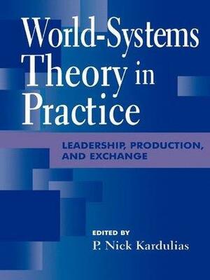 World-Systems Theory in Practice: Leadership, Production, and Exchange by Thomas D. Hall, Lawrence A. Kuznar, P Nick Kardulias, William R. Thompson, Patricia A. Urban, Gary M. Feinman, Peter N. Peregrine, P. Nick Kardulias, André Gunder Frank, George Modelski, Ian Morris, Mark T. Shutes, Rani T. Alexander, Edward M. Schortman, Darrell LaLone, Gil Stein, Peter Wells, Robert J. Jeske