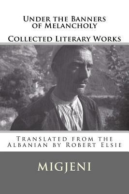 Under the Banners of Melancholy: Collected Literary Works by Migjeni