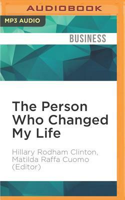 The Person Who Changed My Life: Prominent People Recall Their Mentors by Matilda Raffa Cuomo (Editor), Hillary Rodham Clinton