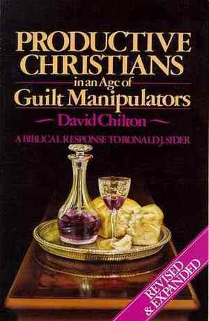 Productive Christians in an Age of Guilt Manipulators: A Biblical Response to Ronald J. Sider by Gary North, David H. Chilton
