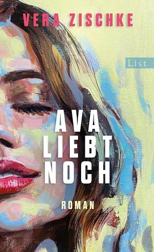 Ava liebt noch: Roman | Der ungewöhnlichste und schönste Liebesroman des Jahres by Vera Zischke