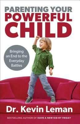 Parenting Your Powerful Child: Bringing an End to the Everyday Battles by Kevin Leman