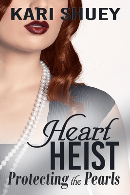 Heart Heist: Protecting the Pearls by Kari Shuey