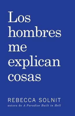 Los Hombres Me Explican Cosas by Rebecca Solnit