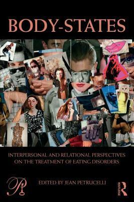 Body-States: Interpersonal and Relational Perspectives on the Treatment of Eating Disorders by Jean Petrucelli