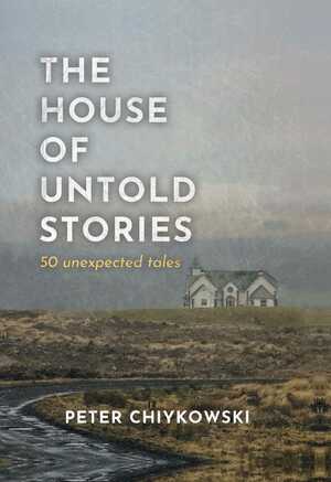 The House of Untold Stories: Pocket-Sized Fictions & Fables by Peter Chiykowski
