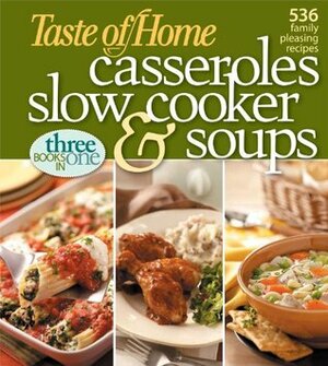 Taste of Home: Casseroles, Slow Cooker, and Soups: 536 Family Pleasing Recipes by Janet Briggs