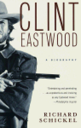 Clint Eastwood: A Biography by Richard Schickel