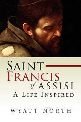 Saint Francis of Assisi: A Life Inspired by Wyatt North