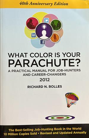 What Color Is Your Parachute? 2012: A Practical Manual for Job-Hunters and Career-Changers by Richard Nelson Bolles