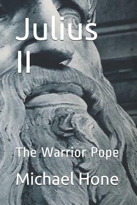 Julius II: The Warrior Pope by Michael Hone