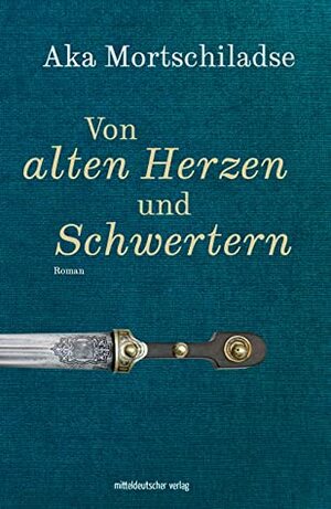 Von alten Herzen und Schwertern by Aka Mortschiladse