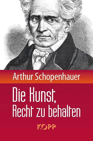 Die Kunst, Recht zu behalten by Arthur Schopenhauer