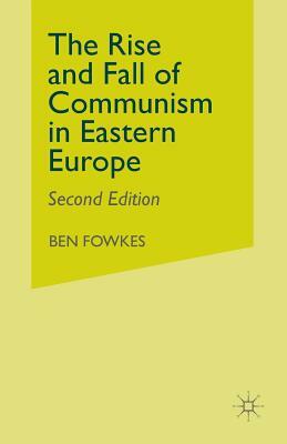 Rise and Fall of Communism in Eastern Europe by Ben Fowkes