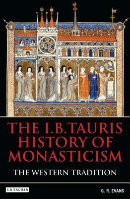 The I.B.Tauris History of Monasticism: The Western Tradition by G. R. Evans