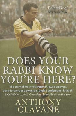 Does Your Rabbi Know You're Here?: The Story of English Football's Forgotten Tribe by Anthony Clavane