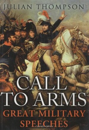 Call to Arms: The Great Military Speeches by Julian Thompson