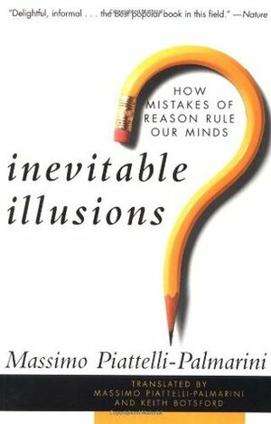 Inevitable Illusions: How Mistakes of Reason Rule Our Minds by Massimo Piattelli Palmarini