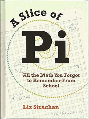 A Slice of Pi: All the Math You Forgot to Remember From School by Liz Strachan, Steven Appleby