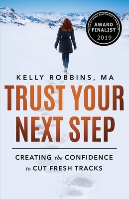 Trust Your Next Step: Creating the Confidence to Cut Fresh Tracks by Kelly Robbins