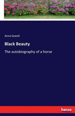 Black Beauty: The autobiography of a horse by Anna Sewell