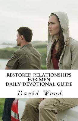 Restored Relationships for Men: Daily Devotional Guide by David J. Wood