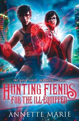 Hunting Fiends for the Ill-Equipped by Annette Marie