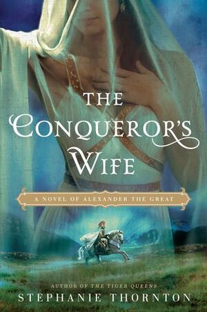 The Conqueror's Wife: A Novel of Alexander the Great by Stephanie Marie Thornton