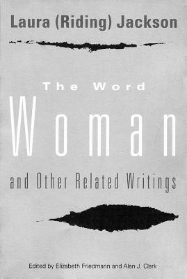 The Word "woman" and Other Related Writings by Laura (Riding) Jackson, Elizabeth Friedmann