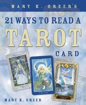 Mary K. Greer's 21 Ways to Read a Tarot Card by Mary K. Greer