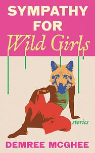 Sympathy for Wild Girls by Demree McGhee