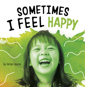 Sometimes I Feel Happy by Jaclyn Jaycox