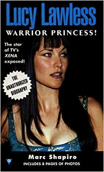 Lucy Lawless, Warrior Princess! by Marc Shapiro