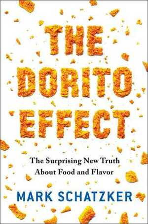 The Dorito Effect: The Surprising New Truth About Food and Flavor by Mark Schatzker
