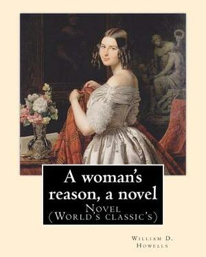 A woman's reason, a novel. By: William D. Howells: Novel (World's classic's) by William D. Howells