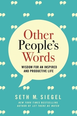 Other People's Words: Wisdom for an Inspired and Productive Life by Seth M. Siegel