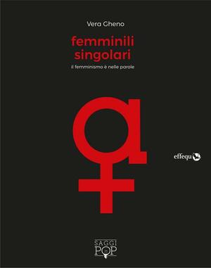 Femminili singolari. Il femminismo è nelle parole by Vera Gheno