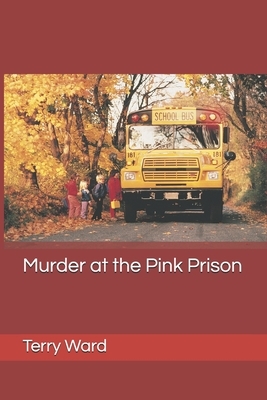 Murder at the Pink Prison by Terry Ward