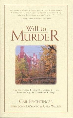 Will to Murder: The True Story Behind the Crimes & Trials Surrounding the Glensheen Killings by Gail Feichtinger, Gary Waller, John DeSanto