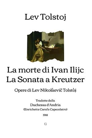 La morte di Ivan Ilijc - La sonata a Kreutzer by Leo Tolstoy, Leo Tolstoy