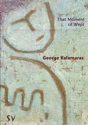 That Moment of Wept by George Kalamaras