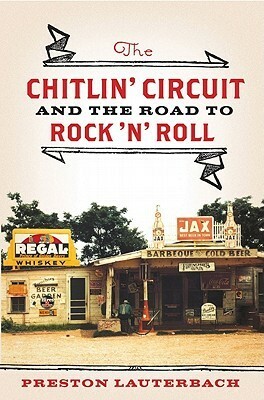 The Chitlin' Circuit: And the Road to Rock 'n' Roll by Preston Lauterbach