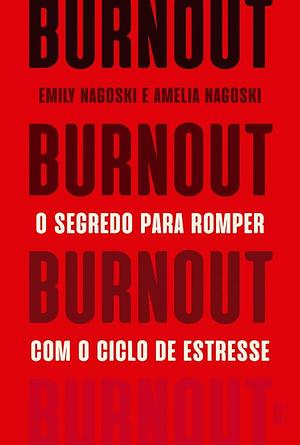 Burnout - O segredo para romper com o ciclo de estresse by Amelia Nagoski, Clóvis Marques, Emily Nagoski, Emily Nagoski