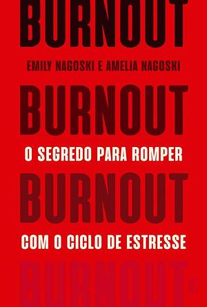 Burnout - O segredo para romper com o ciclo de estresse by Clóvis Marques, Amelia Nagoski, Emily Nagoski, Emily Nagoski