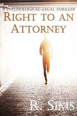 Psychological Thriller: Right to an Attorney by R. Sims